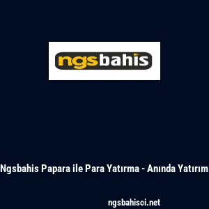 Ngsbahis Papara ile Para Yatırma - Anında Yatırım