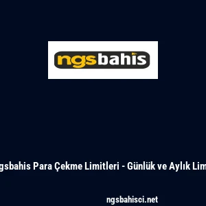 Ngsbahis Para &Ccedil;ekme Limitleri - G&uuml;nl&uuml;k ve Aylık Limit